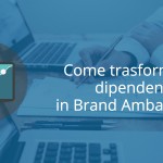 Come trasformare i dipendenti in brand Ambassador